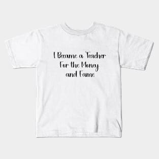 I Became a Teacher For the Money and Fame Funny humour teacher Kids T-Shirt